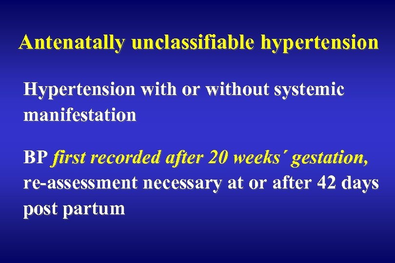 Antenatally unclassifiable hypertension Hypertension with or without systemic manifestation BP first recorded after 20