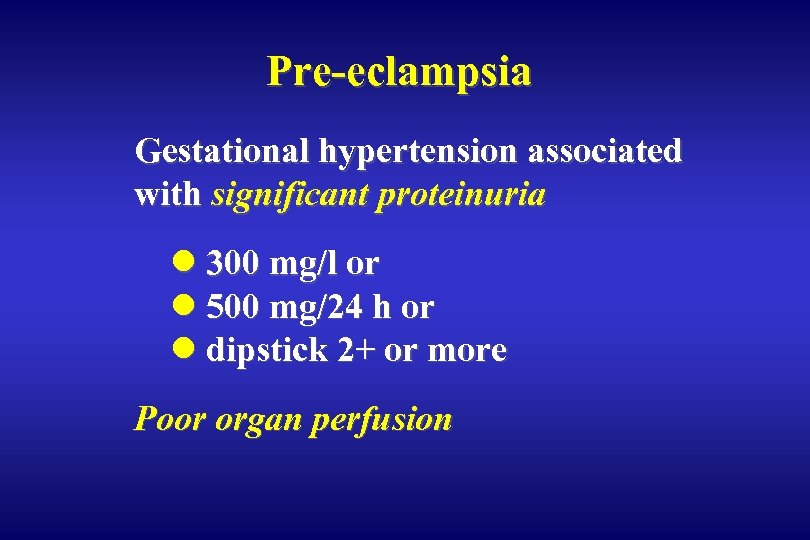 Pre-eclampsia Gestational hypertension associated with significant proteinuria l 300 mg/l or l 500 mg/24