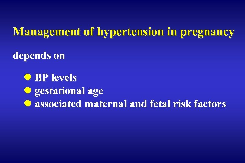 Management of hypertension in pregnancy depends on l BP levels l gestational age l