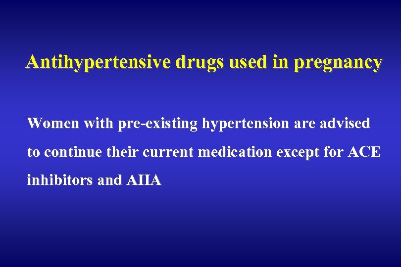 Antihypertensive drugs used in pregnancy Women with pre-existing hypertension are advised to continue their