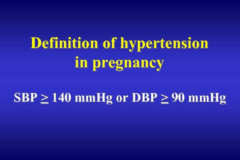 Definition of hypertension in pregnancy SBP > 140 mm. Hg or DBP > 90