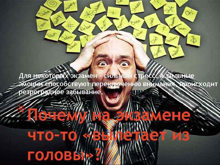 Для некоторых экзамен – сильный стресс. А сильные эмоции способствуют переключению внимания, происходит ретроградное