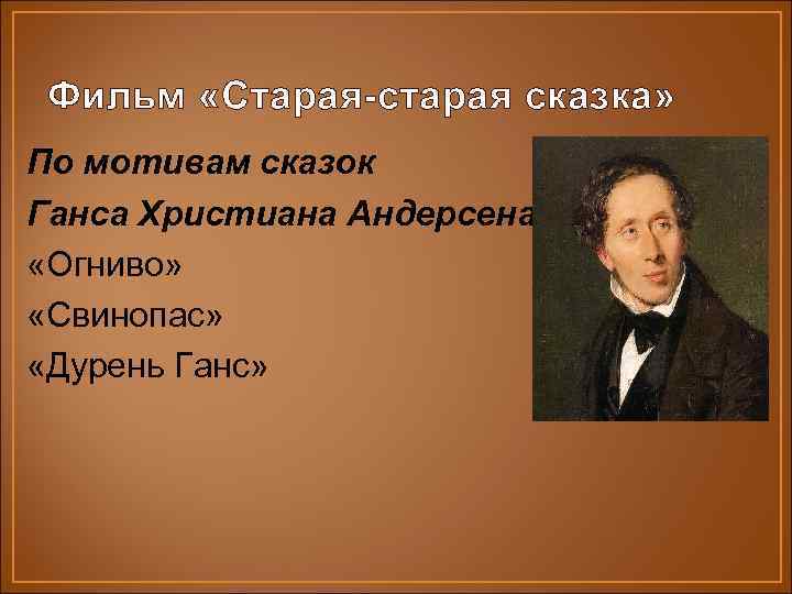 Фильм «Старая-старая сказка» По мотивам сказок Ганса Христиана Андерсена «Огниво» «Свинопас» «Дурень Ганс» 