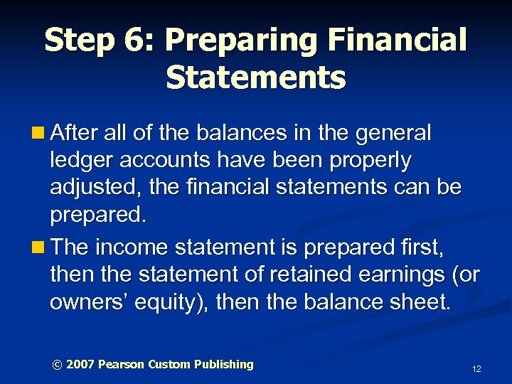 Step 6: Preparing Financial Statements n After all of the balances in the general
