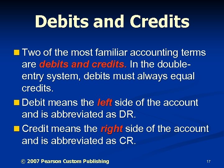 Debits and Credits n Two of the most familiar accounting terms are debits and