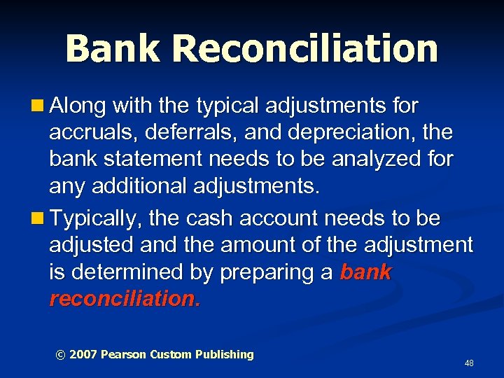 Bank Reconciliation n Along with the typical adjustments for accruals, deferrals, and depreciation, the