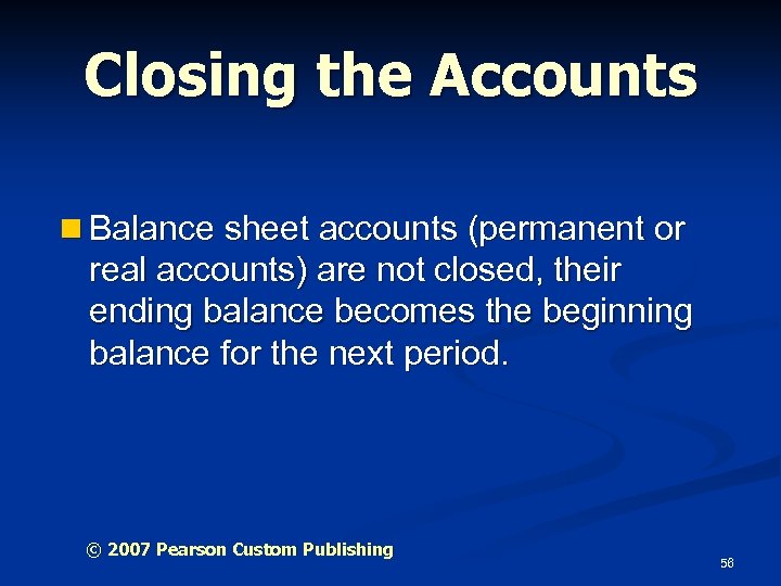 Closing the Accounts n Balance sheet accounts (permanent or real accounts) are not closed,