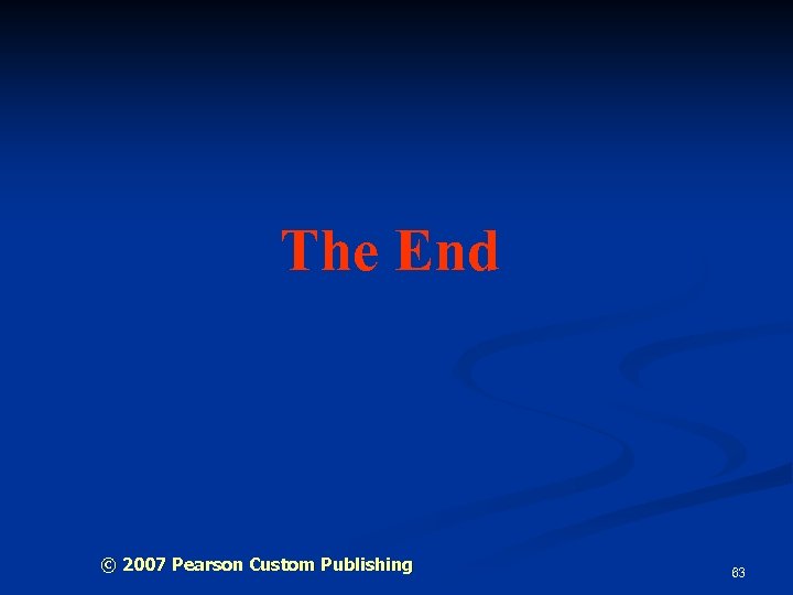 The End © 2007 Pearson Custom Publishing 63 
