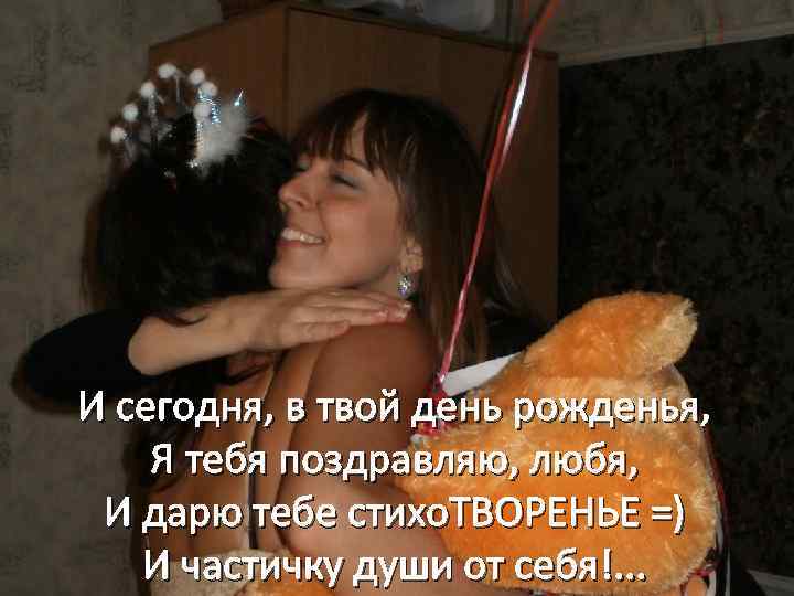 И сегодня, в твой день рожденья, Я тебя поздравляю, любя, И дарю тебе стихо.