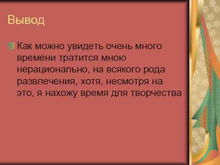 Вывод Как можно увидеть очень много времени тратится мною нерационально, на всякого рода развлечения,