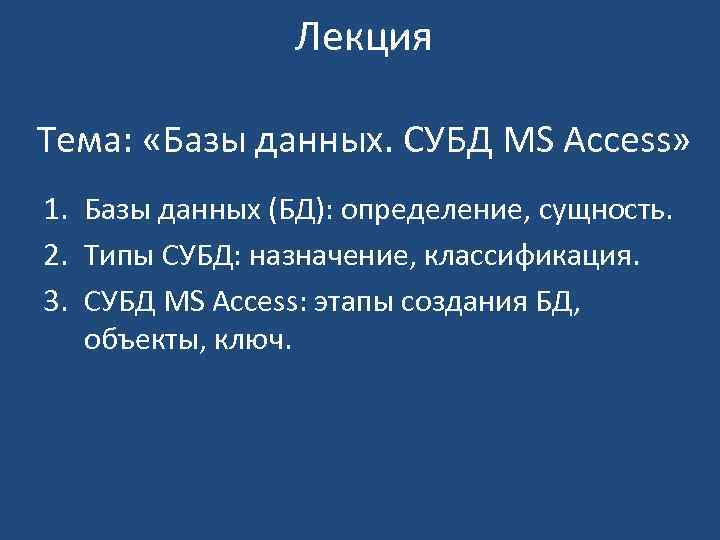 Лекция Тема: «Базы данных. СУБД MS Access» 1. Базы данных (БД): определение, сущность. 2.