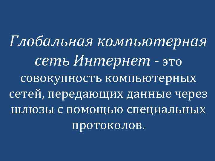 Глобальная компьютерная сеть Интернет - это совокупность компьютерных сетей, передающих данные через шлюзы с