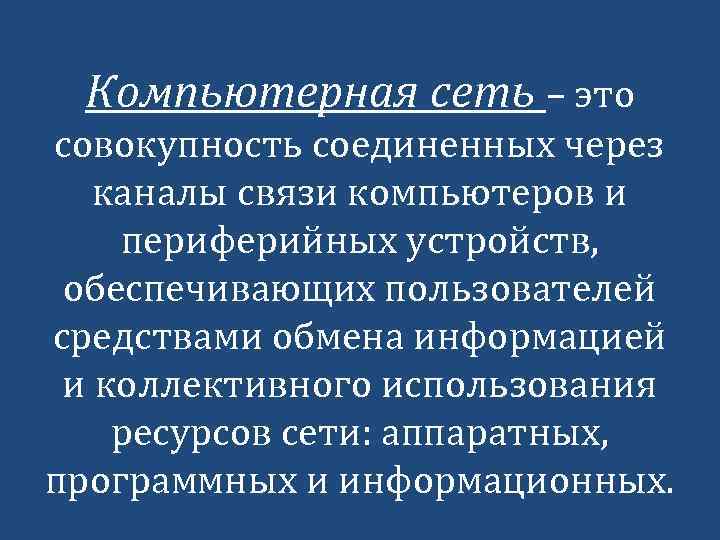 Компьютерная сеть – это совокупность соединенных через каналы связи компьютеров и периферийных устройств, обеспечивающих