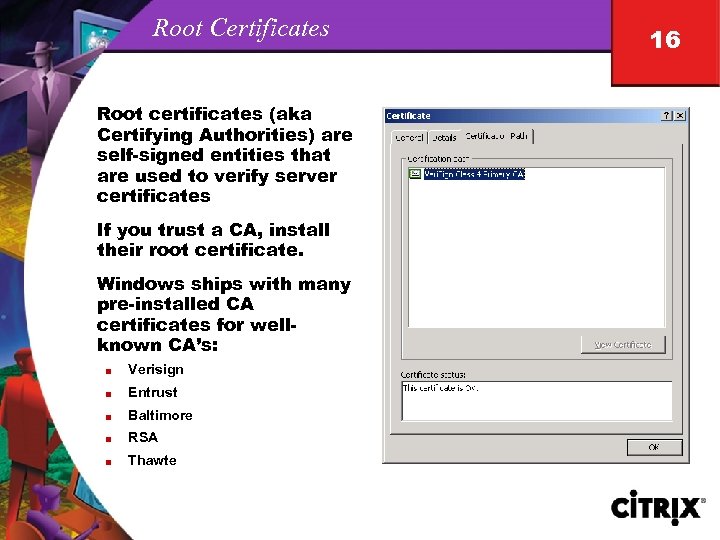 Root Certificates Root certificates (aka Certifying Authorities) are self-signed entities that are used to