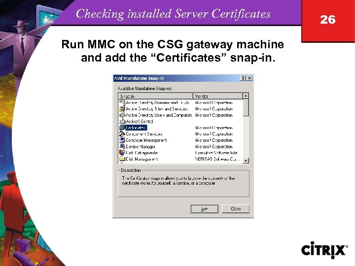 Checking installed Server Certificates Run MMC on the CSG gateway machine and add the