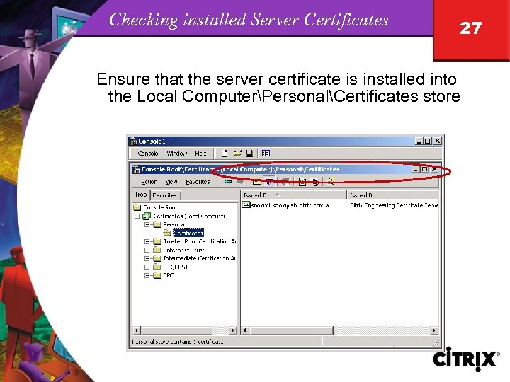 Checking installed Server Certificates 27 Ensure that the server certificate is installed into the