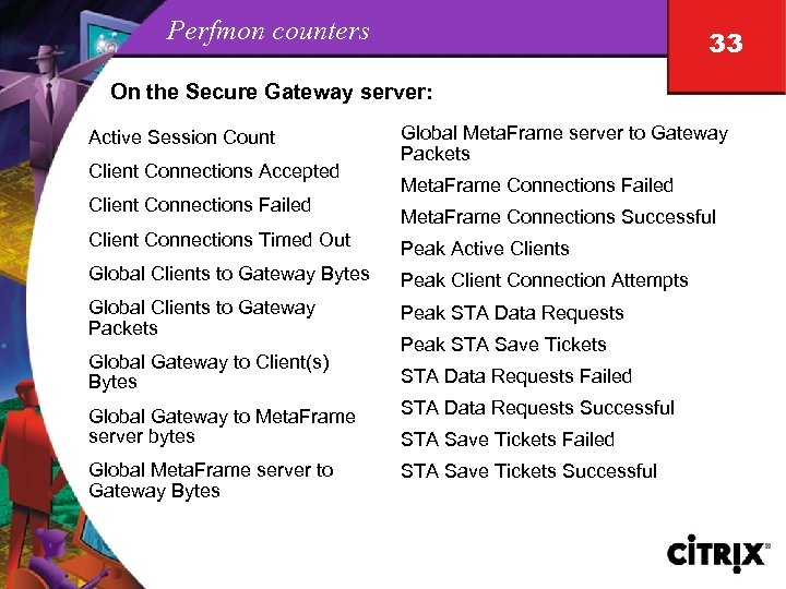 Perfmon counters 33 On the Secure Gateway server: Active Session Count Client Connections Accepted