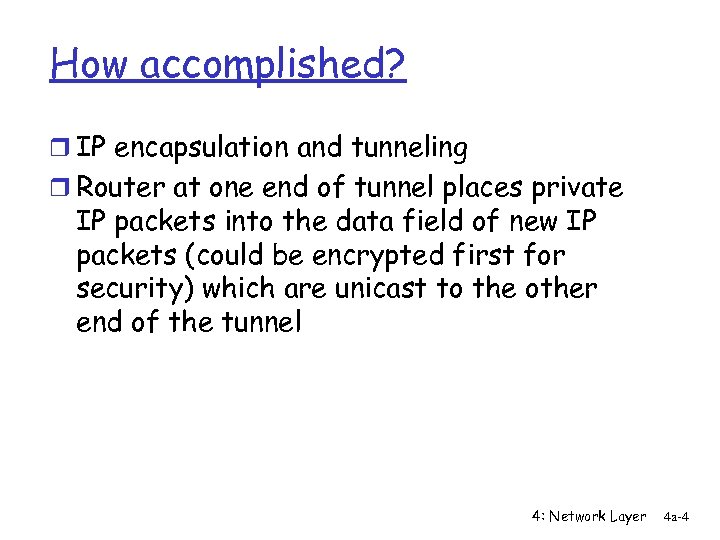 How accomplished? r IP encapsulation and tunneling r Router at one end of tunnel