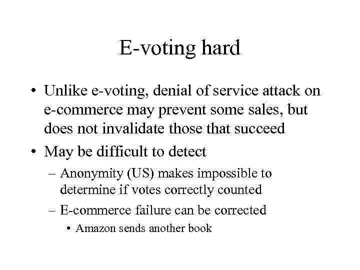 E-voting hard • Unlike e-voting, denial of service attack on e-commerce may prevent some