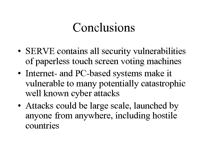 Conclusions • SERVE contains all security vulnerabilities of paperless touch screen voting machines •