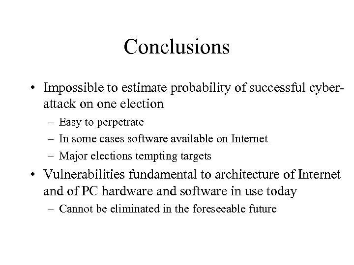 Conclusions • Impossible to estimate probability of successful cyberattack on one election – Easy