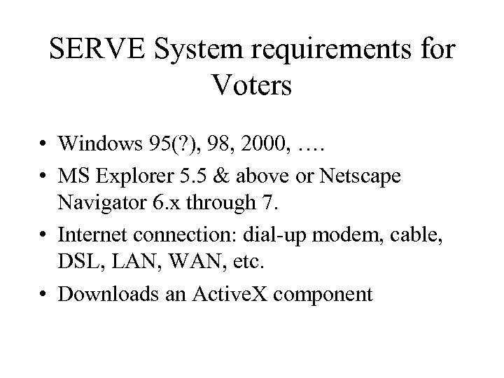 SERVE System requirements for Voters • Windows 95(? ), 98, 2000, …. • MS
