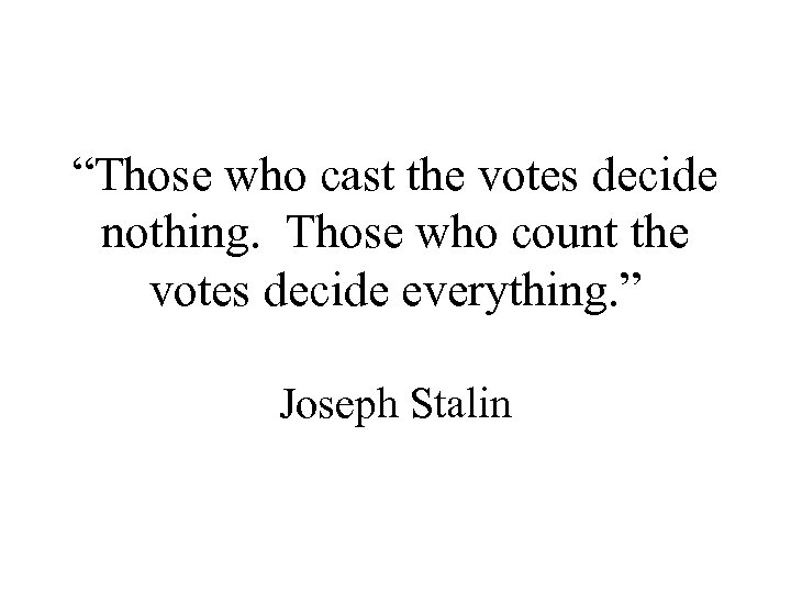 “Those who cast the votes decide nothing. Those who count the votes decide everything.