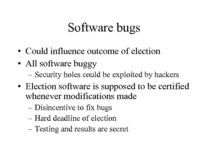 Software bugs • Could influence outcome of election • All software buggy – Security