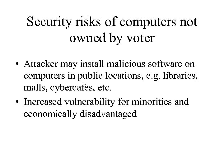 Security risks of computers not owned by voter • Attacker may install malicious software