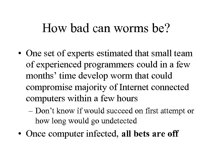 How bad can worms be? • One set of experts estimated that small team