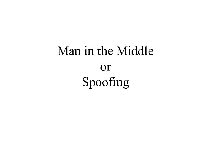 Man in the Middle or Spoofing 
