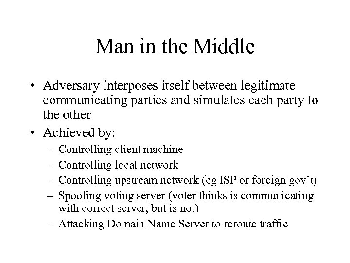 Man in the Middle • Adversary interposes itself between legitimate communicating parties and simulates