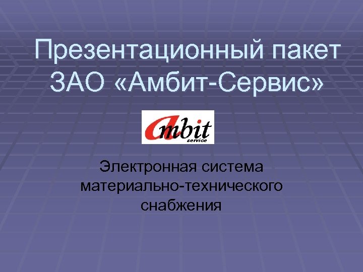 Презентационный пакет ЗАО «Амбит-Сервис» service Электронная система материально-технического снабжения 