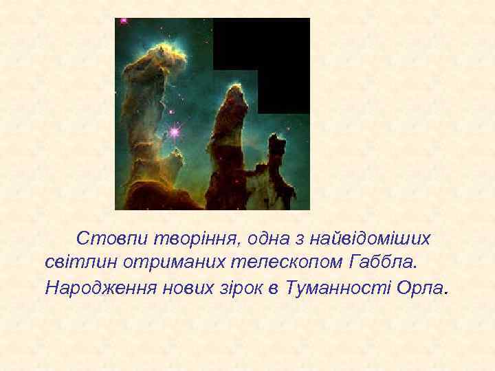 Стовпи творіння, одна з найвідоміших світлин отриманих телескопом Габбла. Народження нових зірок в Туманності