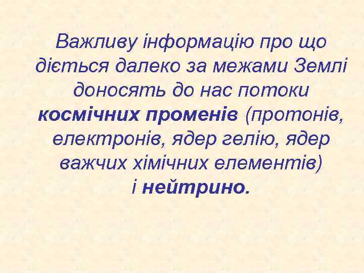 Важливу інформацію про що діється далеко за межами Землі доносять до нас потоки космічних