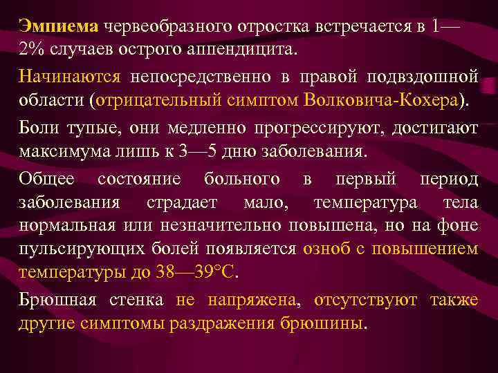 Эмпиема червеобразного отростка встречается в 1— 2% случаев острого аппендицита. Начинаются непосредственно в правой