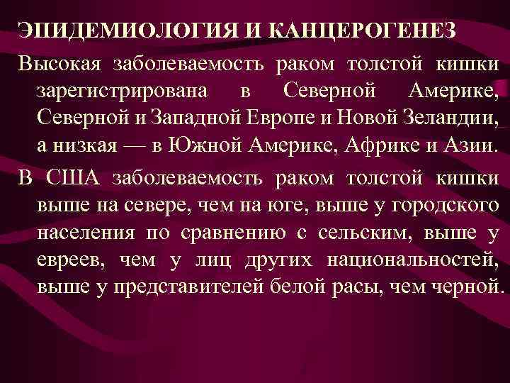 ЭПИДЕМИОЛОГИЯ И КАНЦЕРОГЕНЕЗ Высокая заболеваемость раком толстой кишки зарегистрирована в Северной Америке, Северной и