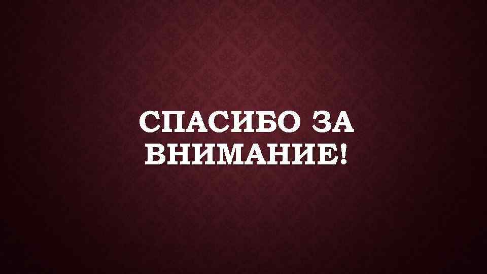 СПАСИБО ЗА ВНИМАНИЕ! 