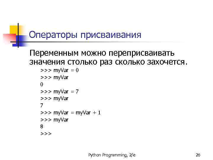 Операторы присваивания Переменным можно переприсваивать значения столько раз сколько захочется. >>> 0 >>> 7