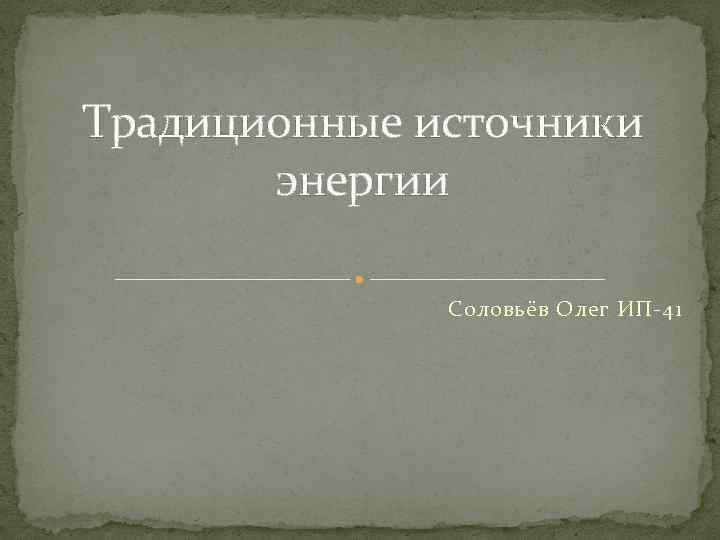 Традиционные источники энергии Соловьёв Олег ИП-41 