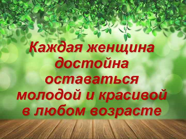 Каждая женщина достойна оставаться молодой и красивой в любом возрасте 