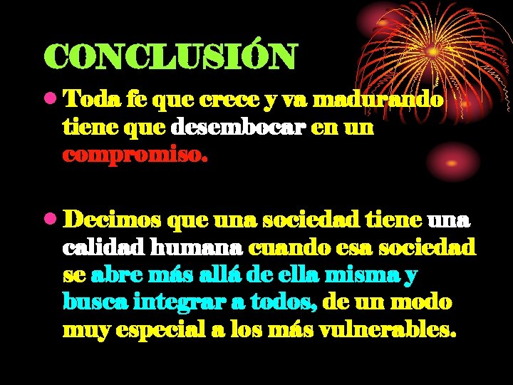 CONCLUSIÓN • Toda fe que crece y va madurando tiene que desembocar en un