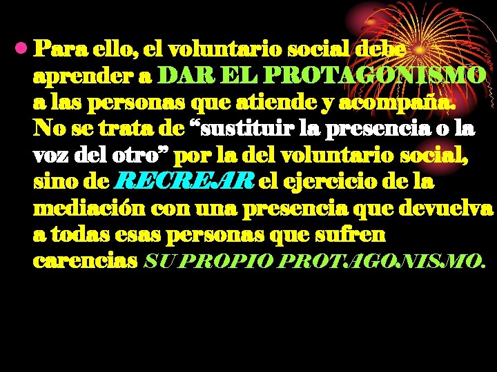  • Para ello, el voluntario social debe aprender a DAR EL PROTAGONISMO a