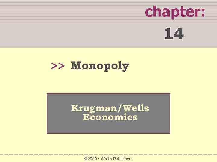 chapter: 14 >> Monopoly Krugman/Wells Economics © 2009 Worth Publishers 