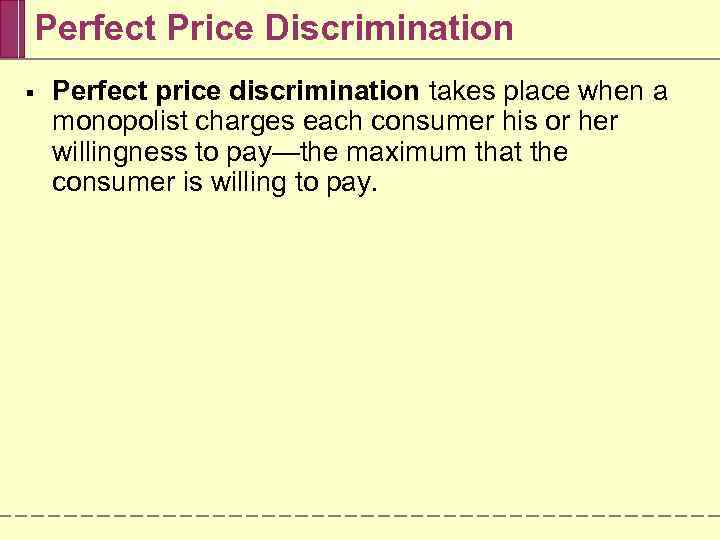 Perfect Price Discrimination § Perfect price discrimination takes place when a monopolist charges each