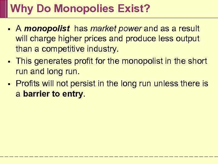 Why Do Monopolies Exist? § § § A monopolist has market power and as