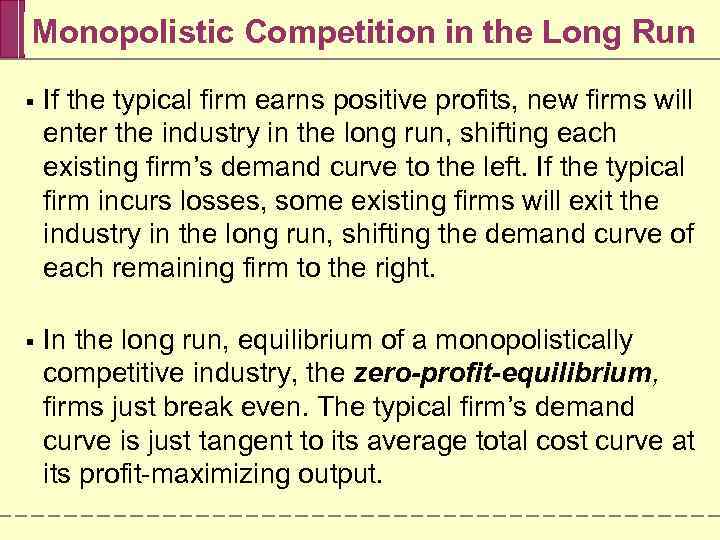 Monopolistic Competition in the Long Run § If the typical firm earns positive profits,