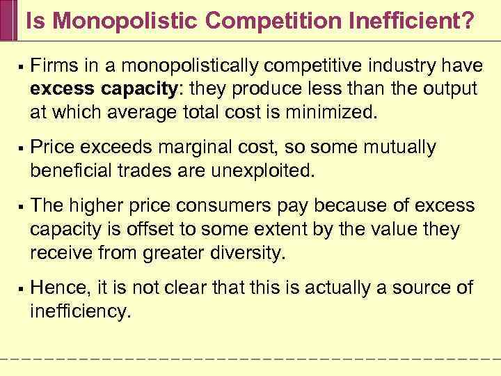 Is Monopolistic Competition Inefficient? § Firms in a monopolistically competitive industry have excess capacity: