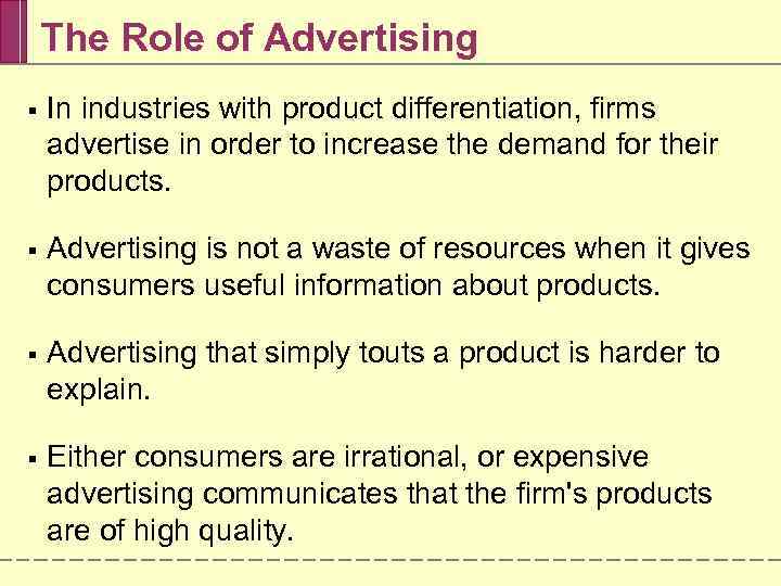 The Role of Advertising § In industries with product differentiation, firms advertise in order