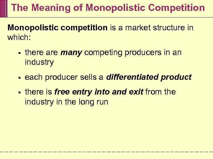 The Meaning of Monopolistic Competition Monopolistic competition is a market structure in which: §